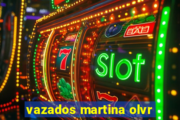 vazados martina olvr